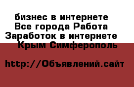 бизнес в интернете - Все города Работа » Заработок в интернете   . Крым,Симферополь